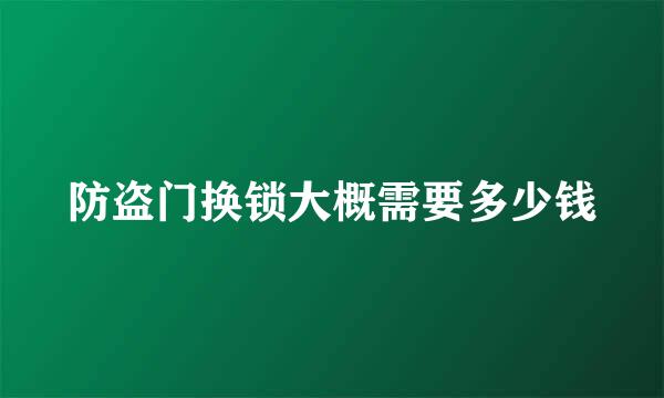 防盗门换锁大概需要多少钱