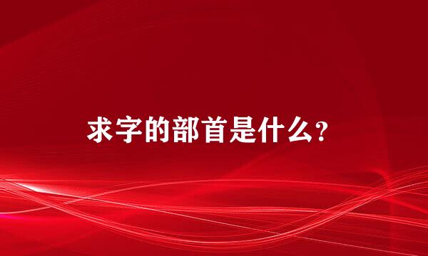 求字的部首是什么？