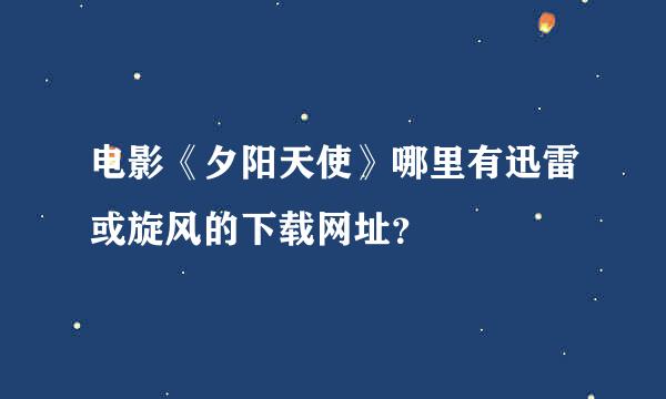 电影《夕阳天使》哪里有迅雷或旋风的下载网址？