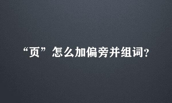 “页”怎么加偏旁并组词？