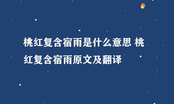 桃红复含宿雨是什么意思 桃红复含宿雨原文及翻译