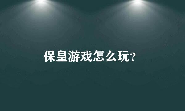 保皇游戏怎么玩？