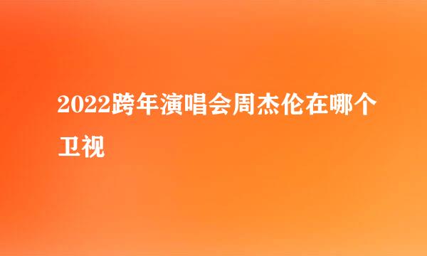 2022跨年演唱会周杰伦在哪个卫视