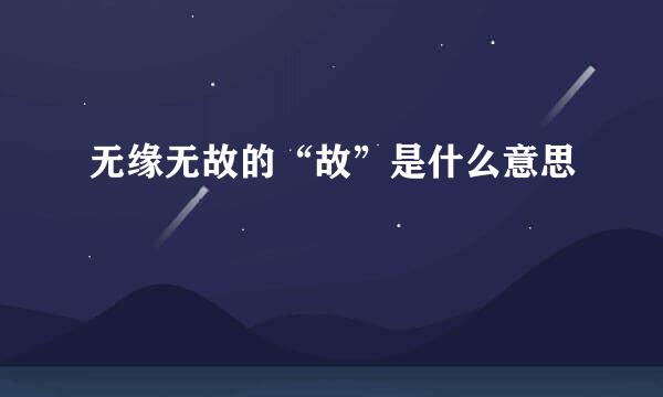 无缘无故的“故”是什么意思