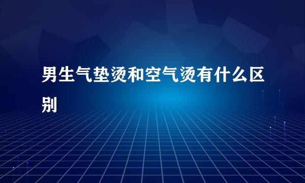 男生气垫烫和空气烫有什么区别