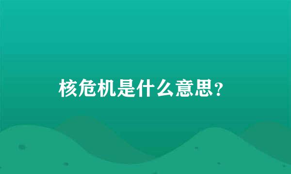 核危机是什么意思？