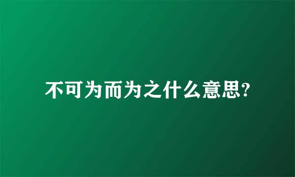 不可为而为之什么意思?