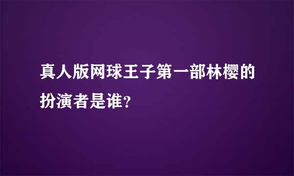 真人版网球王子第一部林樱的扮演者是谁？