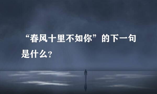 “春风十里不如你”的下一句是什么？