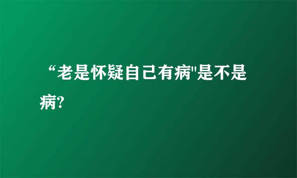 “老是怀疑自己有病