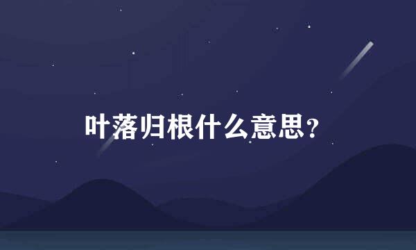 叶落归根什么意思？