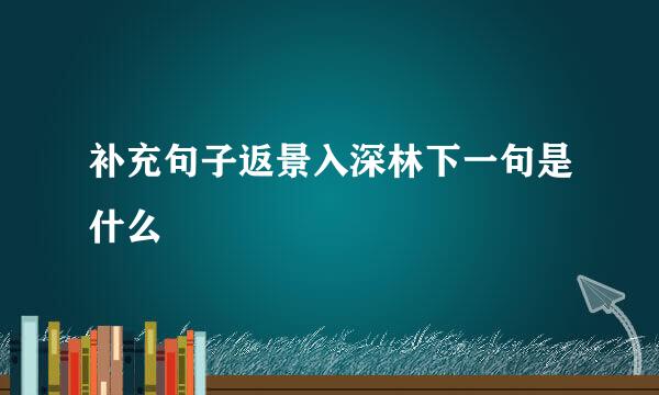 补充句子返景入深林下一句是什么