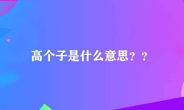 高个子是什么意思？？