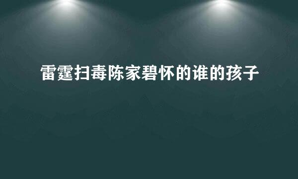 雷霆扫毒陈家碧怀的谁的孩子