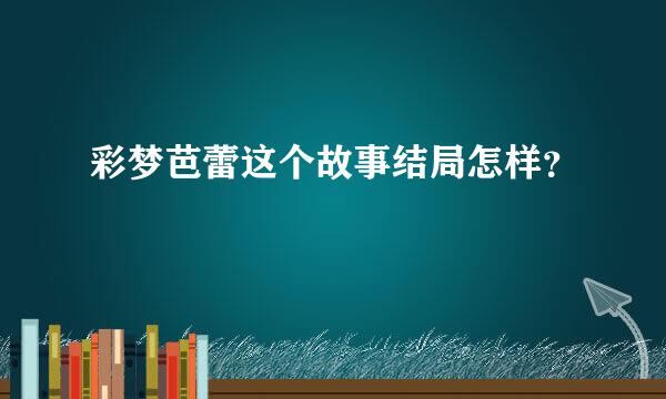 彩梦芭蕾这个故事结局怎样？