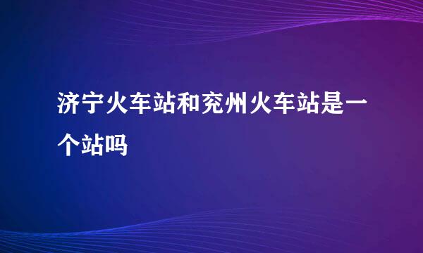 济宁火车站和兖州火车站是一个站吗