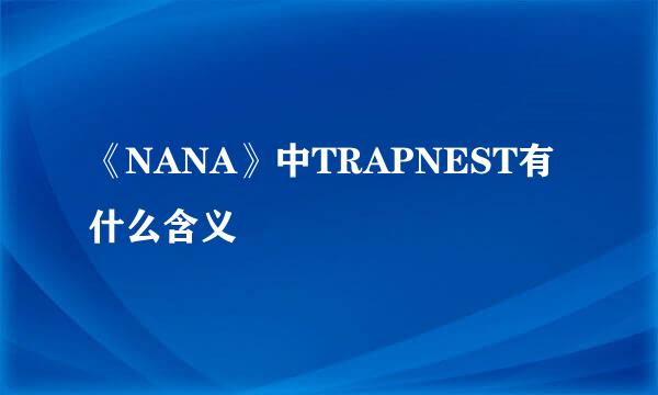 《NANA》中TRAPNEST有什么含义