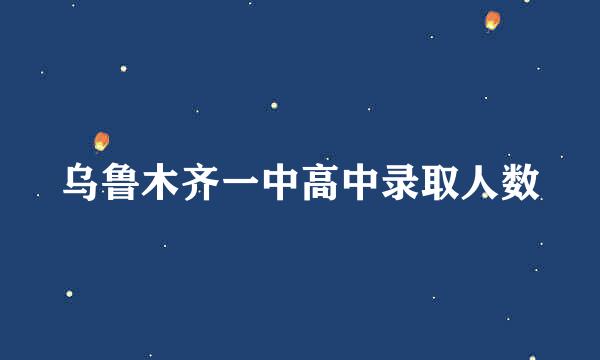 乌鲁木齐一中高中录取人数