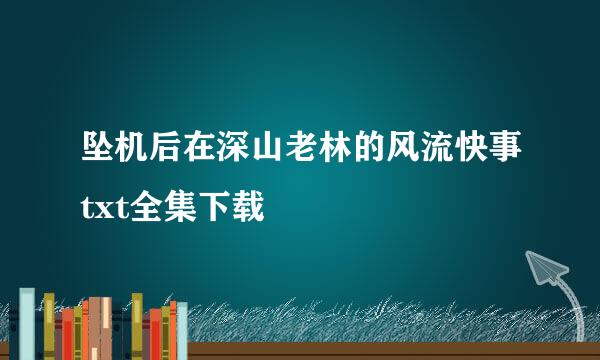 坠机后在深山老林的风流快事txt全集下载