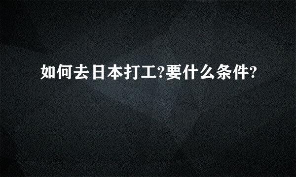 如何去日本打工?要什么条件?