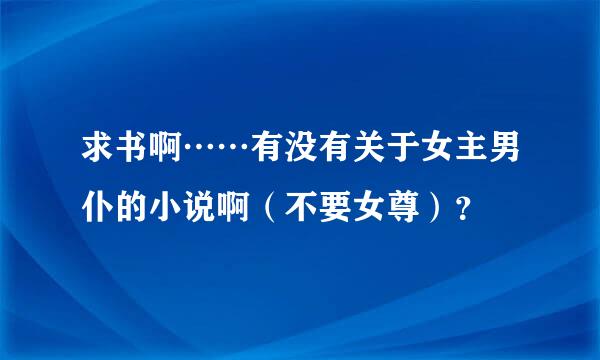 求书啊……有没有关于女主男仆的小说啊（不要女尊）？