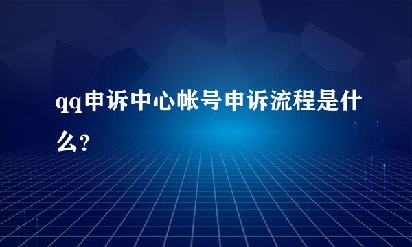 qq申诉中心帐号申诉流程是什么？