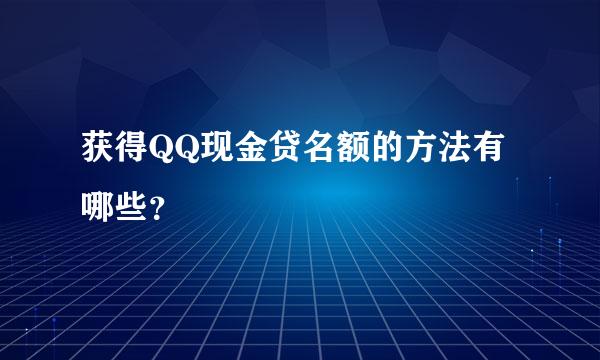 获得QQ现金贷名额的方法有哪些？