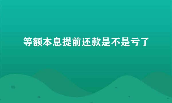 等额本息提前还款是不是亏了