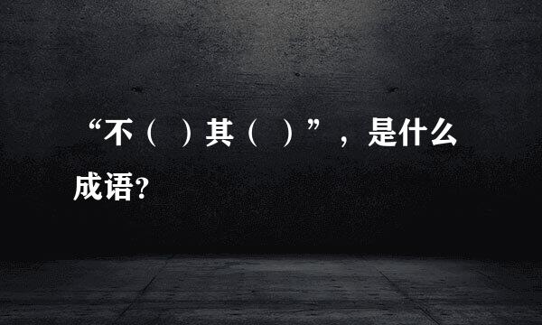 “不（ ）其（ ）”，是什么成语？