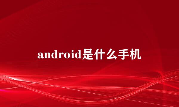 android是什么手机