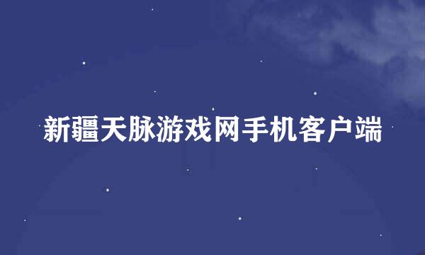 新疆天脉游戏网手机客户端