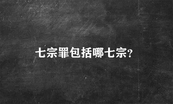 七宗罪包括哪七宗？