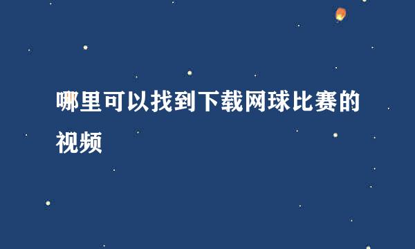 哪里可以找到下载网球比赛的视频