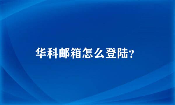 华科邮箱怎么登陆？