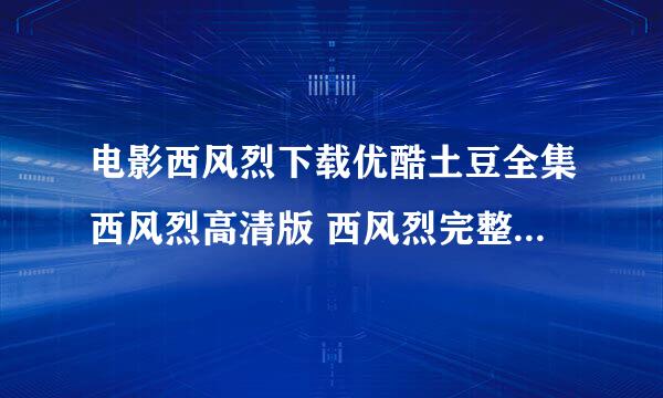 电影西风烈下载优酷土豆全集西风烈高清版 西风烈完整版版 西风烈在线看 西风烈迅雷下载