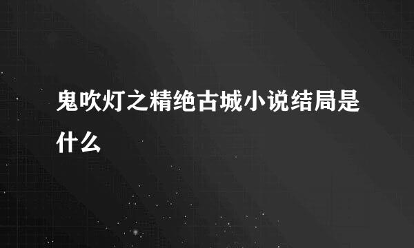 鬼吹灯之精绝古城小说结局是什么