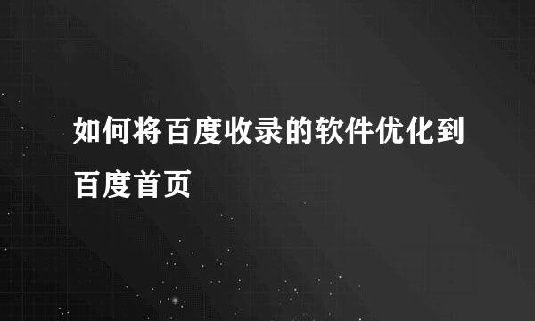 如何将百度收录的软件优化到百度首页