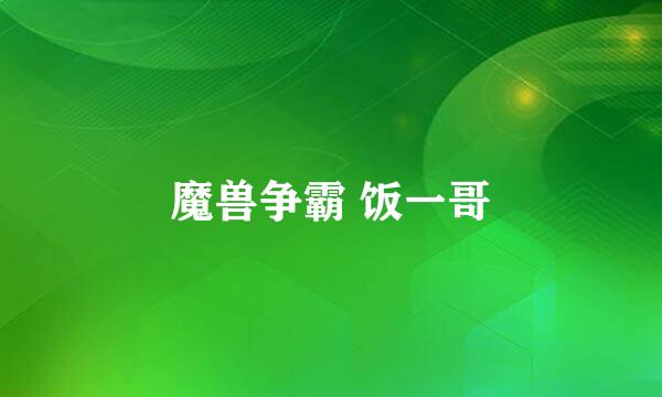 魔兽争霸 饭一哥