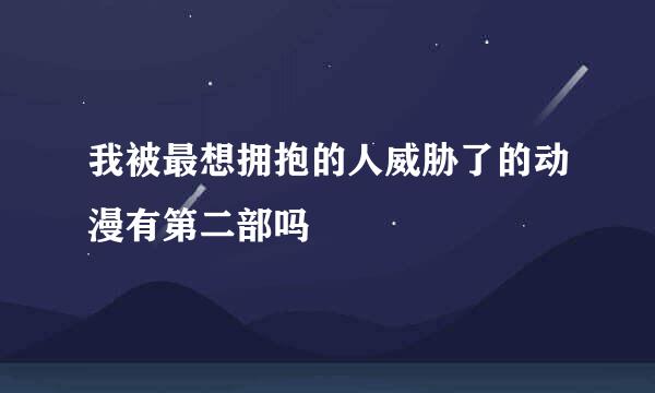 我被最想拥抱的人威胁了的动漫有第二部吗