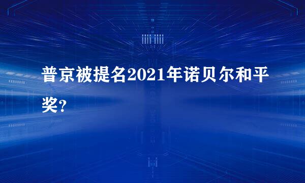 普京被提名2021年诺贝尔和平奖？