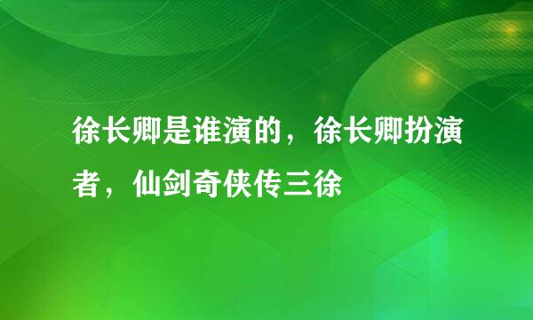 徐长卿是谁演的，徐长卿扮演者，仙剑奇侠传三徐