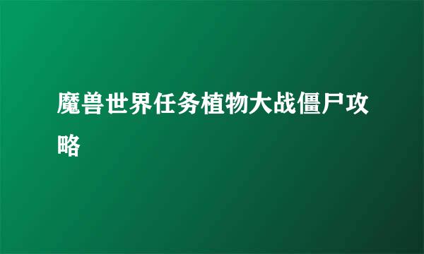 魔兽世界任务植物大战僵尸攻略