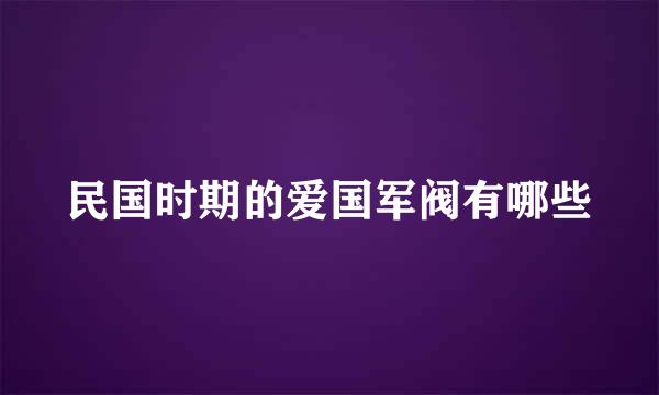 民国时期的爱国军阀有哪些