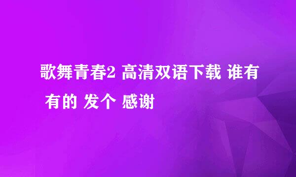 歌舞青春2 高清双语下载 谁有 有的 发个 感谢