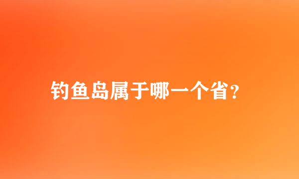 钓鱼岛属于哪一个省？