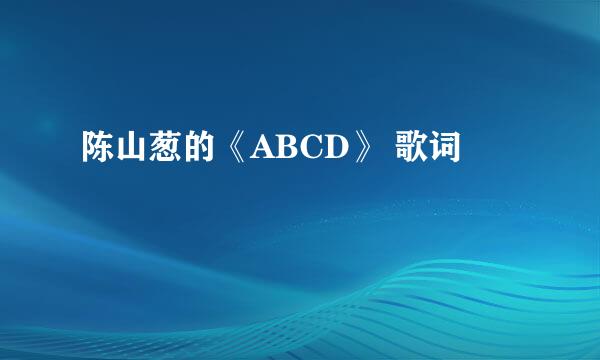 陈山葱的《ABCD》 歌词