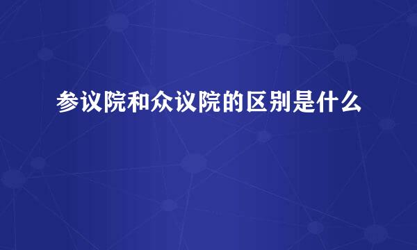 参议院和众议院的区别是什么