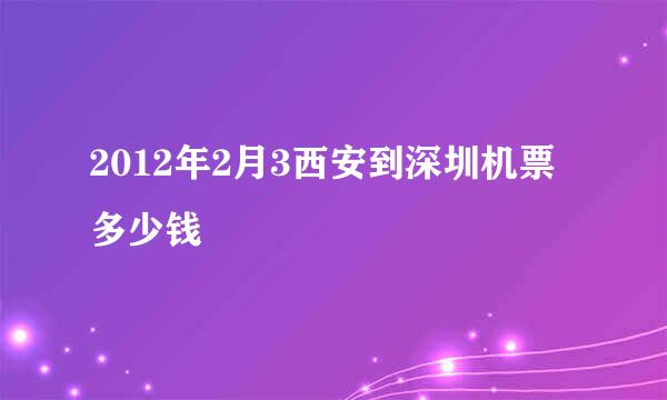 2012年2月3西安到深圳机票多少钱