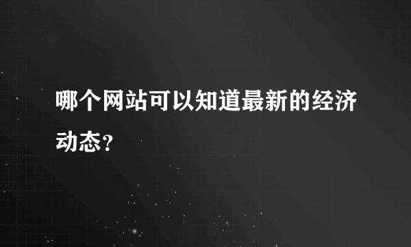 哪个网站可以知道最新的经济动态？