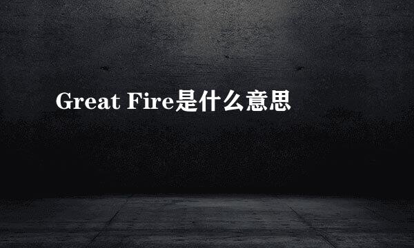 Great Fire是什么意思